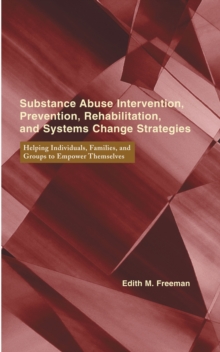 Substance Abuse Intervention, Prevention, Rehabilitation, and Systems Change : Helping Individuals, Families, and Groups to Empower Themselves