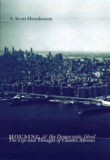 Housing and the Democratic Ideal : The Life and Thought of Charles Abrams