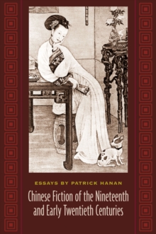 Chinese Fiction of the Nineteenth and Early Twentieth Centuries : Essays by Patrick Hanan