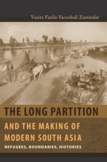 The Long Partition and the Making of Modern South Asia : Refugees, Boundaries, Histories