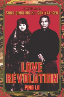 Love and Revolution : A Novel About Song Qingling and Sun Yat-sen