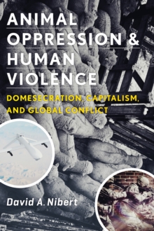 Animal Oppression and Human Violence : Domesecration, Capitalism, and Global Conflict