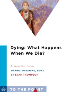 Dying: What Happens When We Die? : A Selection from Waking, Dreaming, Being: Self and Consciousness in Neuroscience, Meditation, and Philosophy