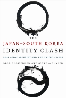 The Japan--South Korea Identity Clash : East Asian Security and the United States