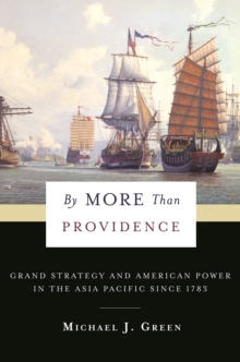 By More Than Providence : Grand Strategy and American Power in the Asia Pacific Since 1783