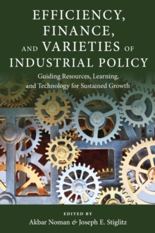 Efficiency, Finance, and Varieties of Industrial Policy : Guiding Resources, Learning, and Technology for Sustained Growth