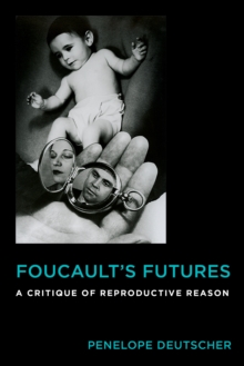 Foucault's Futures : A Critique of Reproductive Reason