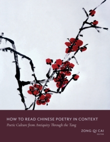 How to Read Chinese Poetry in Context : Poetic Culture from Antiquity Through the Tang