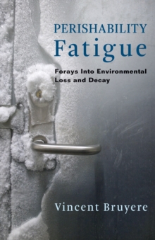 Perishability Fatigue : Forays Into Environmental Loss and Decay