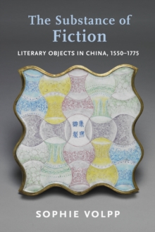The Substance of Fiction : Literary Objects in China, 1550-1775