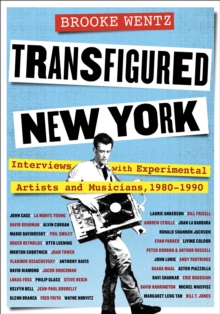 Transfigured New York : Interviews with Experimental Artists and Musicians, 1980-1990