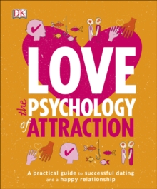 Love The Psychology Of Attraction : A Practical Guide to Successful Dating and a Happy Relationship