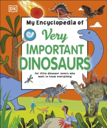 My Encyclopedia of Very Important Dinosaurs : For Little Dinosaur Lovers Who Want to Know Everything