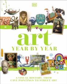 Art Year by Year : A Visual History, from Cave Paintings to Street Art