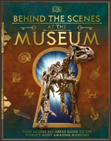 Behind the Scenes at the Museum : Your Access-All-Areas Guide to the World's Most Amazing Museums