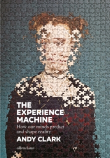 The Experience Machine : How Our Minds Predict and Shape Reality