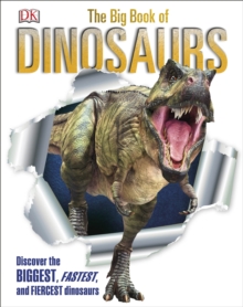 The Big Book of Dinosaurs : Discover the Biggest, Fastest, and Fiercest Dinosaurs