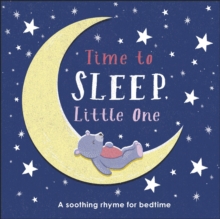 Time to Sleep, Little One : A soothing rhyme for bedtime