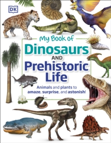 My Book of Dinosaurs and Prehistoric Life : Animals and plants to amaze, surprise, and astonish!