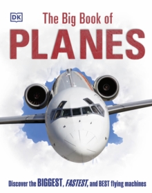 The Big Book of Planes : Discover the Biggest, Fastest and Best Flying Machines