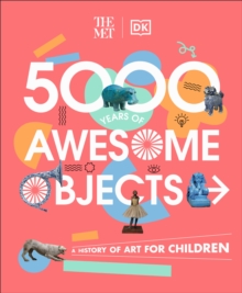 The Met 5000 Years of Awesome Objects : A History of Art for Children