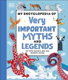 My Encyclopedia of Very Important Myths and Legends : For Little Learners Who Love Fantastic Stories