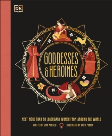 Goddesses and Heroines : Meet More Than 80 Legendary Women From Around the World