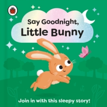 Say Goodnight, Little Bunny : Join in with this sleepy story for toddlers
