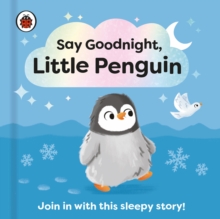 Say Goodnight, Little Penguin : Join in with this sleepy story for toddlers