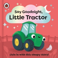 Say Goodnight, Little Tractor : Join in with this sleepy story for toddlers