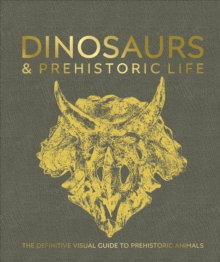 Dinosaurs and Prehistoric Life : The Definitive Visual Guide to Prehistoric Animals