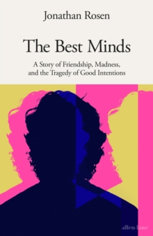 The Best Minds : A Story of Friendship, Madness, and the Tragedy of Good Intentions