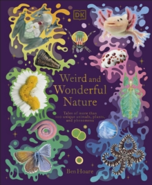 Weird and Wonderful Nature : Tales of More Than 100 Unique Animals, Plants, and Phenomena