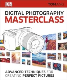 Digital Photography Masterclass : Advanced Techniques for Creating Perfect Pictures