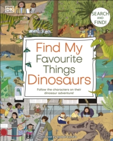 Find My Favourite Things Dinosaurs : Search and Find! Follow the Characters on Their Dinosaur Adventure!