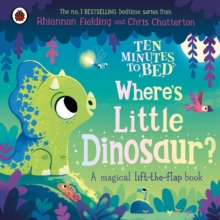 Ten Minutes to Bed: Where's Little Dinosaur? : A magical lift-the-flap book