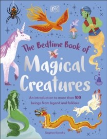 The Bedtime Book of Magical Creatures : An Introduction to More than 100 Creatures from Legend and Folklore