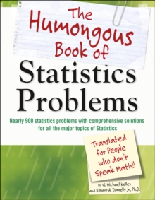 The Humongous Book of Statistics Problems : Nearly 900 Statistics Problems with Comprehensive Solutions for All the Major Topics of Statistics
