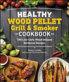 Healthy Wood Pellet Grill & Smoker Cookbook : 100 Low-Carb Wood-Infused Barbecue Recipes