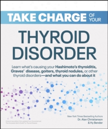 Take Charge of Your Thyroid Disorder : Learn what's causing your Hashimoto's Thyroiditis, Grave's Disease, goiters, thyroid nodules, or other thyroid disorders and what you can do about it