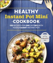 Healthy Instant Pot Mini Cookbook : 100 Recipes for One or Two with your 3-Quart Instant Pot