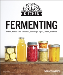 Fermenting : Pickles, Kimchi, Kefir, Kombucha, Sourdough, Yogurt, Cheese and More!
