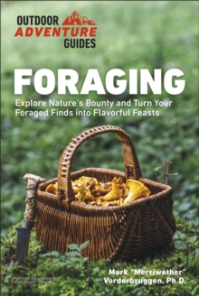Foraging : Explore Nature's Bounty and Turn Your Foraged Finds Into Flavorful Feasts