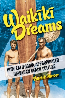 Waikiki Dreams : How California Appropriated Hawaiian Beach Culture
