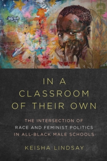 In a Classroom of Their Own : The Intersection of Race and Feminist Politics in All-Black Male Schools