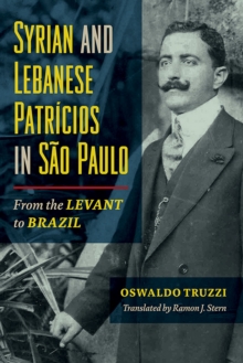 Syrian and Lebanese Patricios in Sao Paulo : From the Levant to Brazil