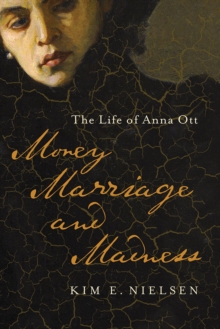 Money, Marriage, and Madness : The Life of Anna Ott