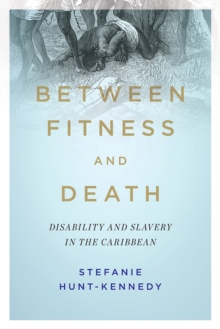 Between Fitness and Death : Disability and Slavery in the Caribbean