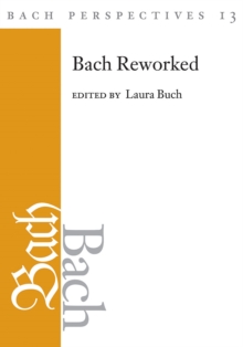 Bach Perspectives, Volume 13 : Bach Reworked