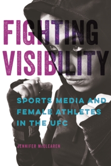 Fighting Visibility : Sports Media and Female Athletes in the UFC